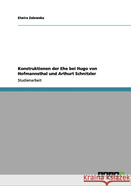 Konstruktionen der Ehe bei Hugo von Hofmannsthal und Arthurt Schnitzler Elwira Zalewska 9783656058151 Grin Verlag