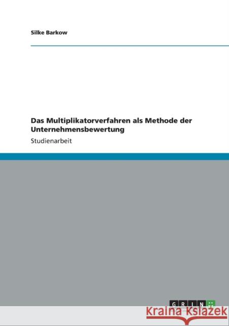 Das Multiplikatorverfahren als Methode der Unternehmensbewertung Silke Barkow 9783656058168