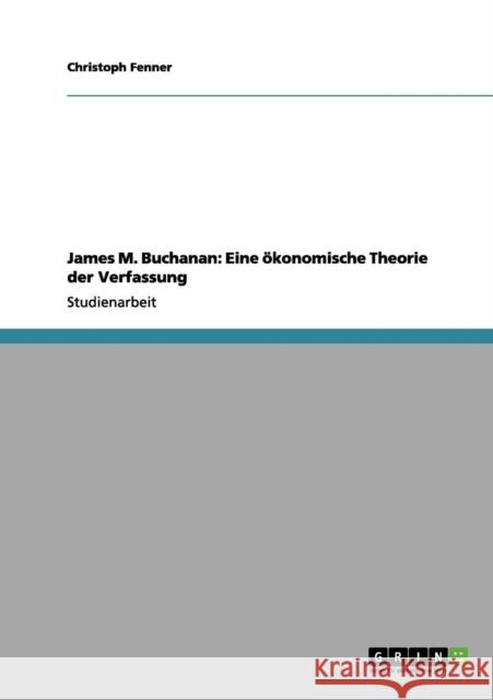 James M. Buchanan: Eine ökonomische Theorie der Verfassung Fenner, Christoph 9783656058182 Grin Verlag