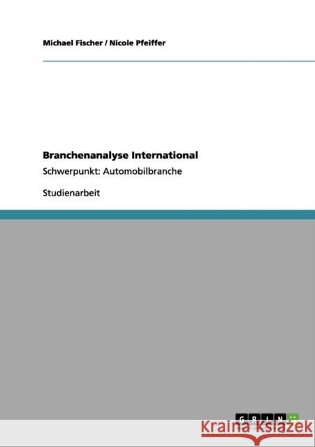 Branchenanalyse International: Schwerpunkt: Automobilbranche Fischer, Michael 9783656058298 Grin Verlag