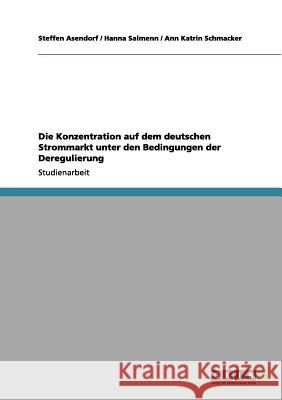 Die Konzentration auf dem deutschen Strommarkt unter den Bedingungen der Deregulierung Steffen Asendorf Hanna Salmenn Ann Katrin Schmacker 9783656058625 Grin Verlag