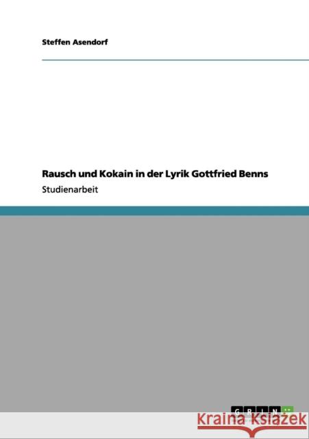 Rausch und Kokain in der Lyrik Gottfried Benns Steffen Asendorf 9783656058670 Grin Verlag