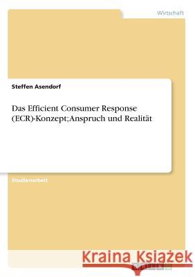 Das Efficient Consumer Response (ECR)-Konzept; Anspruch und Realität Steffen Asendorf 9783656058687 Grin Verlag