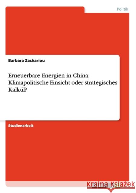 Erneuerbare Energien in China: Klimapolitische Einsicht oder strategisches Kalkül? Zachariou, Barbara 9783656058861 Grin Verlag