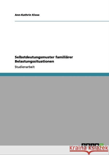 Selbstdeutungsmuster familiärer Belastungssituationen Klose, Ann-Kathrin 9783656059301 Grin Verlag