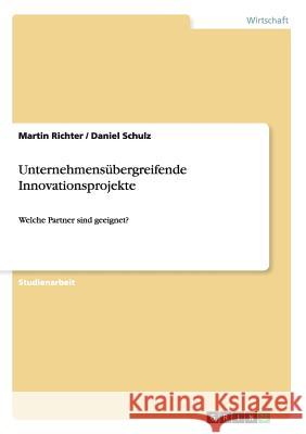 Unternehmensübergreifende Innovationsprojekte: Welche Partner sind geeignet? Schulz, Daniel 9783656061113