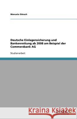 Deutsche Einlagensicherung und Bankenrettung ab 2008 am Beispiel der Commerzbank AG Manuela G 9783656062394 Grin Verlag