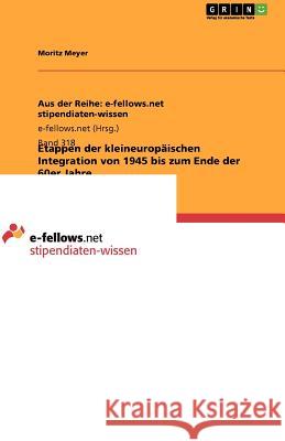 Etappen der kleineuropäischen Integration von 1945 bis zum Ende der 60er Jahre Moritz Meyer 9783656062448