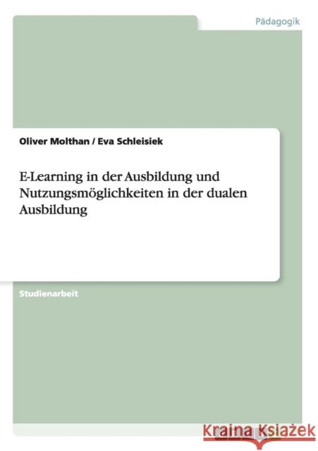 E-Learning in der Ausbildung und Nutzungsmöglichkeiten in der dualen Ausbildung Molthan, Oliver 9783656062462 Grin Verlag