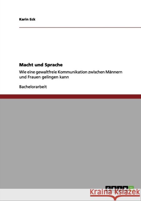 Macht und Sprache: Wie eine gewaltfreie Kommunikation zwischen Männern und Frauen gelingen kann Eck, Karin 9783656063728 Grin Verlag