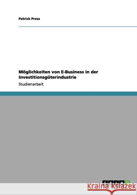 Möglichkeiten von E-Business in der Investitionsgüterindustrie Press, Patrick 9783656065159 Grin Verlag