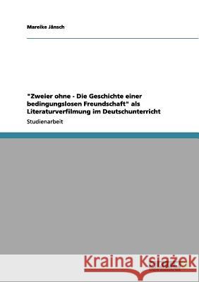 Zweier ohne - Die Geschichte einer bedingungslosen Freundschaft als Literaturverfilmung im Deutschunterricht Mareike J 9783656066224