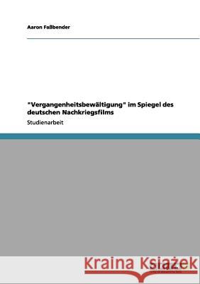 Vergangenheitsbewältigung im Spiegel des deutschen Nachkriegsfilms Faßbender, Aaron 9783656066286 Grin Verlag