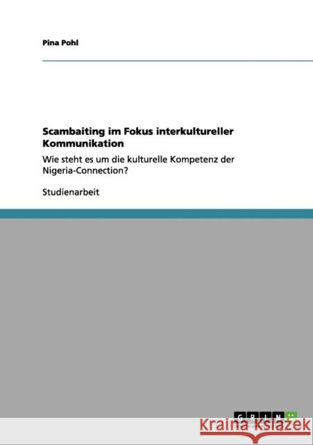Scambaiting im Fokus interkultureller Kommunikation: Wie steht es um die kulturelle Kompetenz der Nigeria-Connection? Pohl, Pina 9783656067528 Grin Verlag