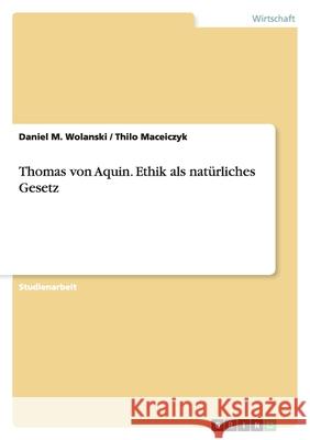 Thomas Von Aquin. Ethik ALS Natrliches Gesetz Daniel M. Wolanski Thilo Maceiczyk 9783656067559 Grin Verlag