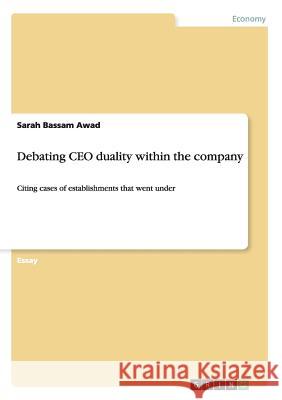 Debating CEO duality within the company: Citing cases of establishments that went under Awad, Sarah Bassam 9783656067702