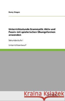 Unterrichtsstunde Grammatik : Aktiv und Passiv mit spielerischen UEbungsformen anwenden Romy Stegen 9783656067719