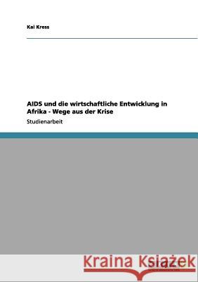 AIDS und die wirtschaftliche Entwicklung in Afrika - Wege aus der Krise Kai Kress 9783656068037 Grin Verlag