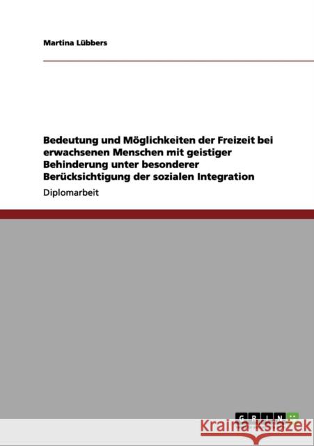 Freizeit bei erwachsenen Menschen mit geistiger Behinderung. Bedeutung und Möglichkeiten: Unter besonderer Berücksichtigung der sozialen Integration Lübbers, Martina 9783656068068