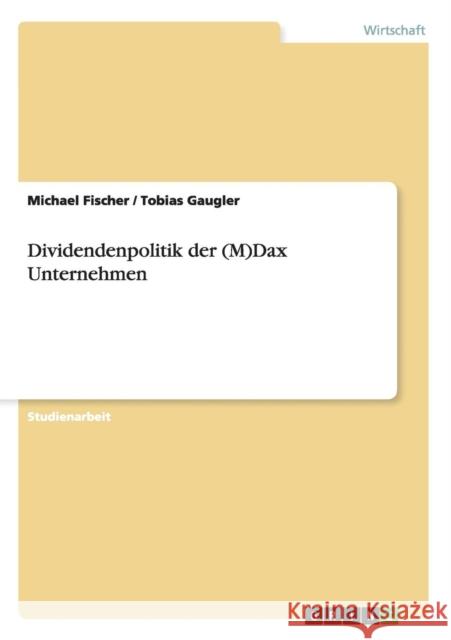 Dividendenpolitik der (M)Dax Unternehmen Michael Fischer Tobias Gaugler 9783656068563 Grin Verlag