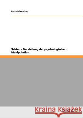 Sekten - Darstellung der psychologischen Manipulation Petra Schweitzer 9783656069539 Grin Verlag