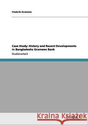 Case Study: History and Recent Developments in Bangladeshs Grameen Bank Frederik Gruissem 9783656069607 Grin Verlag