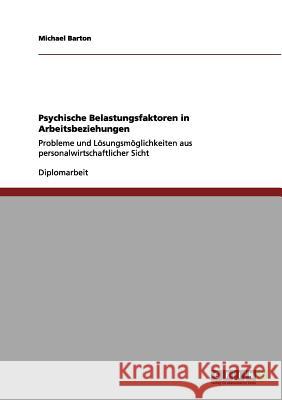 Psychische Belastungsfaktoren in Arbeitsbeziehungen: Probleme und Lösungsmöglichkeiten aus personalwirtschaftlicher Sicht Barton, Michael 9783656069799