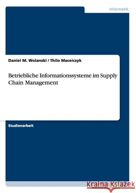 Betriebliche Informationssysteme im Supply Chain Management Daniel M. Wolanski Thilo Maceiczyk 9783656070092