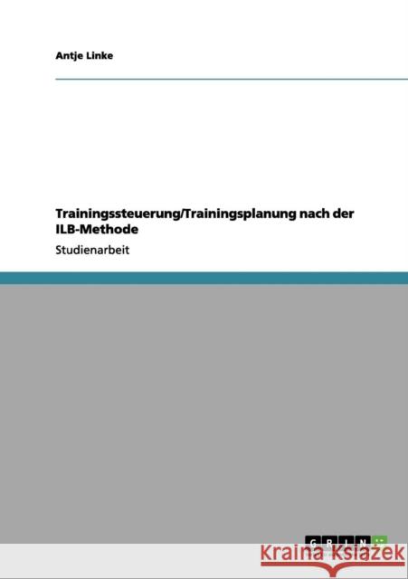 Trainingssteuerung/Trainingsplanung nach der ILB-Methode Antje Linke 9783656070115 Grin Verlag