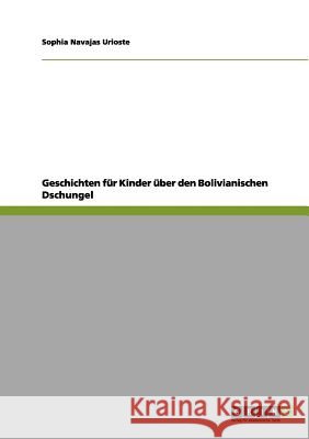 Geschichten für Kinder über den Bolivianischen Dschungel Sophia Navajas Urioste 9783656070900