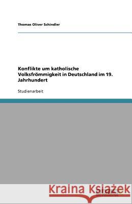 Konflikte um katholische Volksfrömmigkeit in Deutschland im 19. Jahrhundert Thomas Oliver Schindler 9783656071341