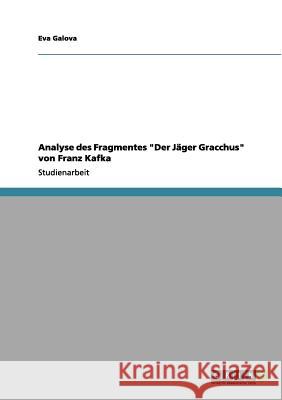 Analyse des Fragmentes Der Jäger Gracchus von Franz Kafka Galova, Eva 9783656071419 Grin Verlag