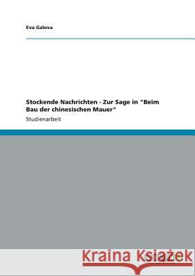 Stockende Nachrichten - Zur Sage in Beim Bau der chinesischen Mauer Galova, Eva 9783656071433 Grin Verlag