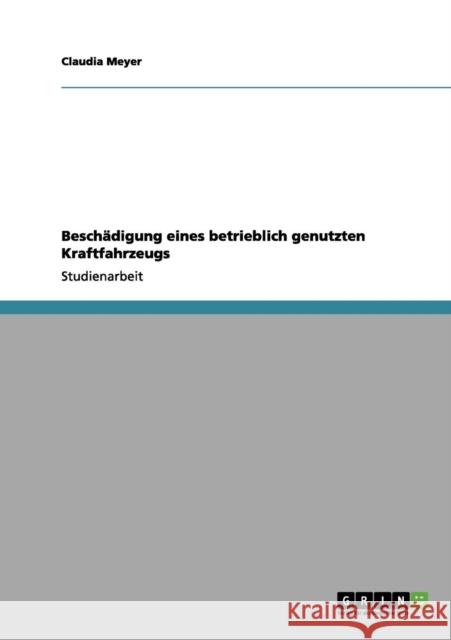 Beschädigung eines betrieblich genutzten Kraftfahrzeugs Meyer, Claudia 9783656071778