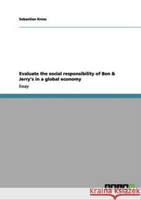 Evaluate the social responsibility of Ben & Jerry's in a global economy Sebastian Kress 9783656075516 Grin Verlag