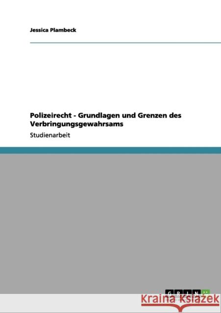 Polizeirecht - Grundlagen und Grenzen des Verbringungsgewahrsams Jessica Plambeck 9783656075769 Grin Verlag