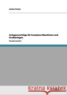 Anlagenverträge für komplexe Maschinen und Großanlagen Jochen Doster 9783656075844