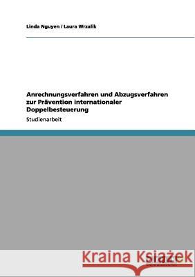 Anrechnungsverfahren und Abzugsverfahren zur Prävention internationaler Doppelbesteuerung Linda Nguyen Laura Wrzalik 9783656076124 Grin Verlag