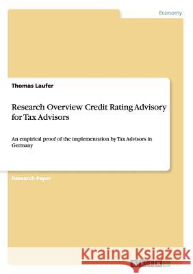 Research Overview Credit Rating Advisory for Tax Advisors: An empirical proof of the implementation by Tax Advisors in Germany Laufer, Thomas 9783656076759 GRIN Verlag oHG