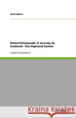 Unterrichtsstunde: A Journey to Scotland - The Highland Games Sarah M 9783656077091