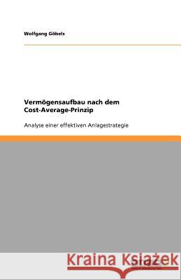 Vermögensaufbau nach dem Cost-Average-Prinzip : Analyse einer effektiven Anlagestrategie Wolfgang G 9783656077503 Grin Verlag