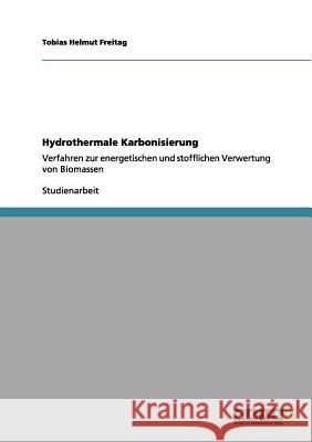 Hydrothermale Karbonisierung: Verfahren zur energetischen und stofflichen Verwertung von Biomassen Freitag, Tobias Helmut 9783656078098