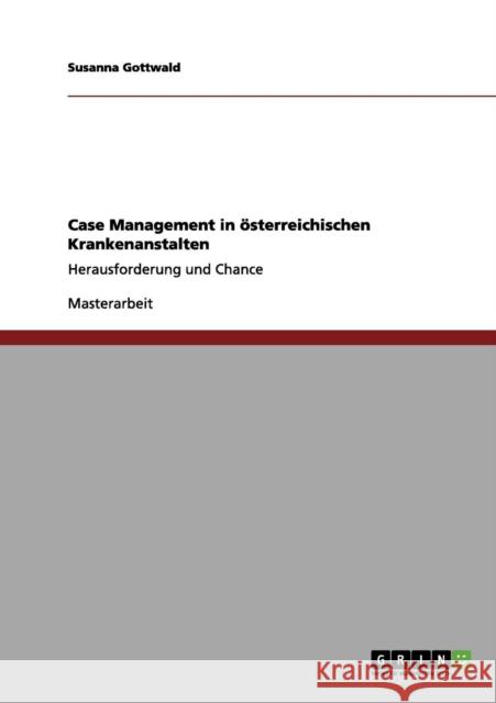 Case Management in österreichischen Krankenanstalten: Herausforderung und Chance Gottwald, Susanna 9783656078517 Grin Verlag