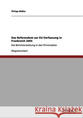 Das Referendum zur EU-Verfassung in Frankreich 2005: Die Berichterstattung in den Printmedien Müller, Philipp 9783656078661