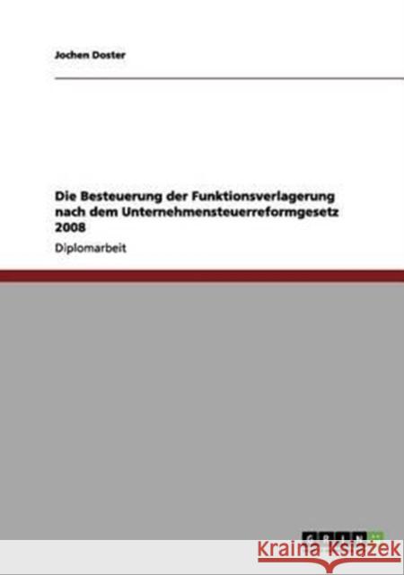 Die Besteuerung der Funktionsverlagerung nach dem Unternehmensteuerreformgesetz 2008 Jochen Doster 9783656078692