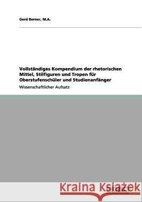 Vollständiges Kompendium der rhetorischen Mittel, Stilfiguren und Tropen für Oberstufenschüler und Studienanfänger M a Gerd Berner 9783656079385 Grin Publishing