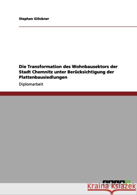 Die Transformation des Wohnbausektors der Stadt Chemnitz unter Berücksichtigung der Plattenbausiedlungen Glöckner, Stephan 9783656080176 Grin Verlag