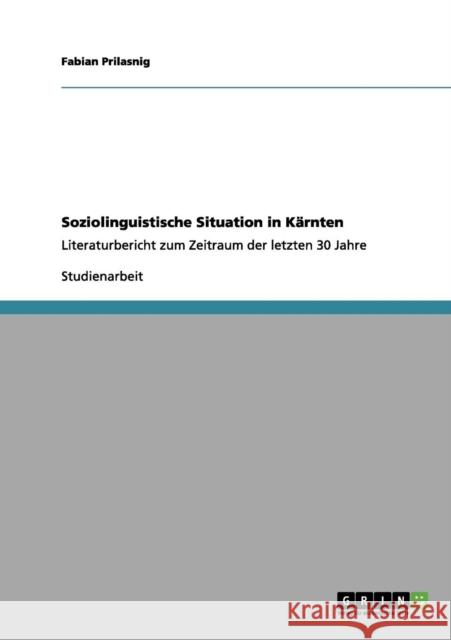 Soziolinguistische Situation in Kärnten: Literaturbericht zum Zeitraum der letzten 30 Jahre Prilasnig, Fabian 9783656082996