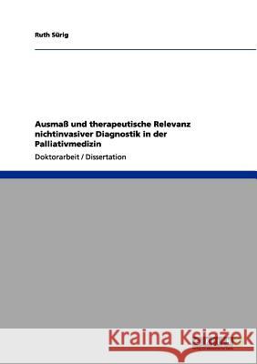 Ausmaß und therapeutische Relevanz nichtinvasiver Diagnostik in der Palliativmedizin Sürig, Ruth 9783656083405 Grin Verlag
