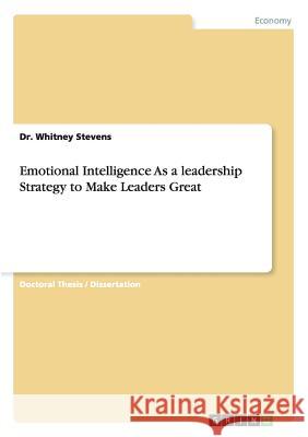 Emotional Intelligence As a leadership Strategy to Make Leaders Great Stevens, Whitney 9783656084334 Grin Verlag